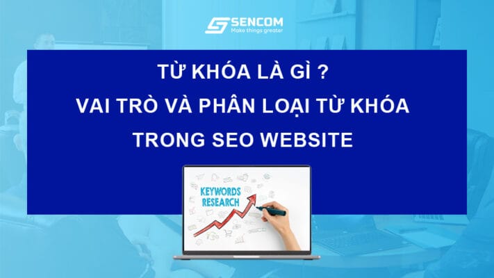 Từ khóa là gì? Vai trò và phân loại từ khóa trong SEO Website