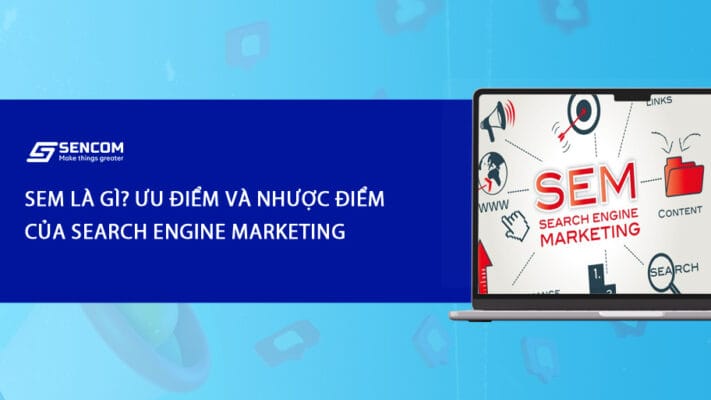 SEM là gì? Ưu điểm và nhược điểm của Search Engine Marketing