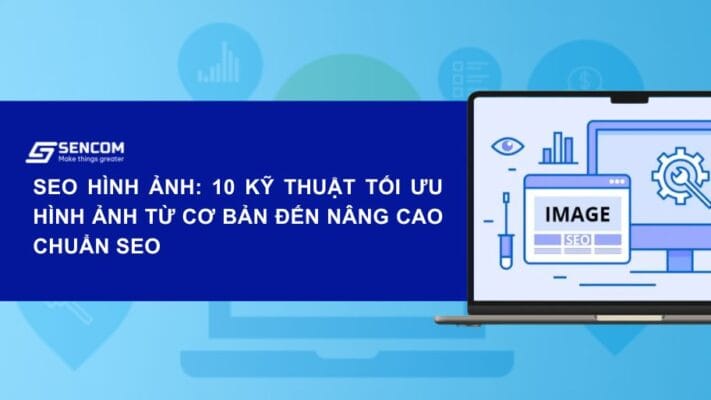 SEO hình ảnh: 10 kỹ thuật tối ưu hình ảnh từ cơ bản đến nâng cao chuẩn SEO