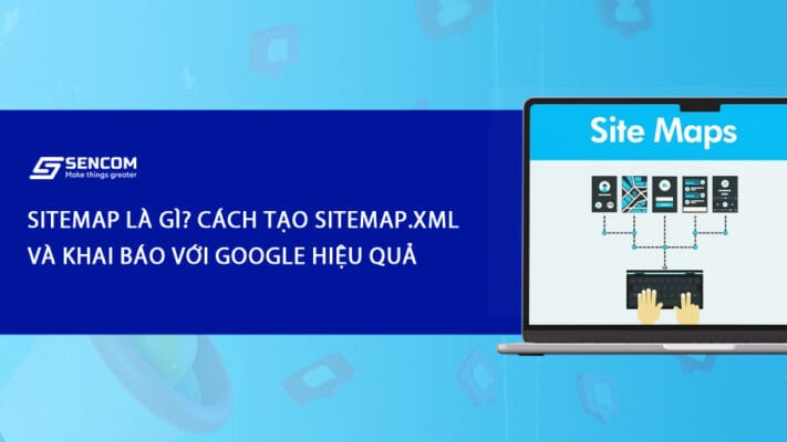 Sitemap là gì? Cách tạo sitemap.xml và khai báo với Google hiệu quả