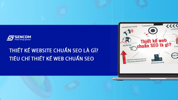 Thiết kế website chuẩn seo là gì? Tiêu chí thiết kế web chuẩn SEO