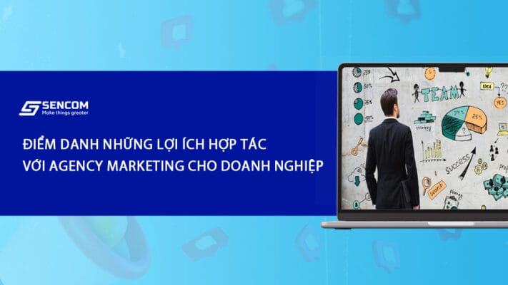 Điểm danh những lợi ích hợp tác với Agency Marketing cho doanh nghiệp